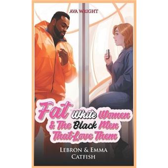 Fat White Women And The Black Men That Love Them Lebron  Emma Catfish - 1