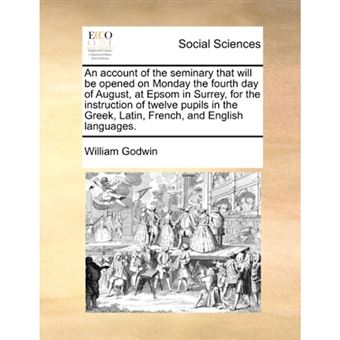 An account of the seminary that will be opened on Monday the fourth day of August, at Epsom in Surrey, for the instruction of twelve pupils in the Gre - Paperback - 2010 - 1