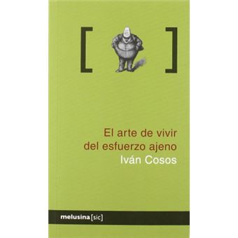 El Arte De Vivir Del Esfuerzo Ajeno - 1