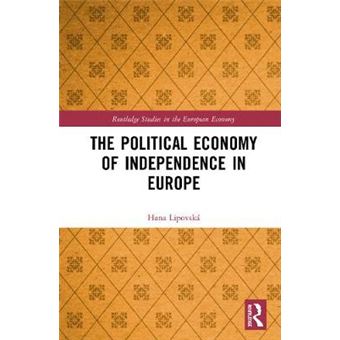 The Political Economy Of Independence In Europe Routledge Studies In The European Economy - 1