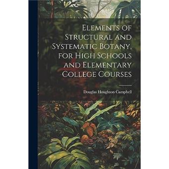 Elements Of Structural And Systematic Botany For High Schools And Elementary College Courses - 1