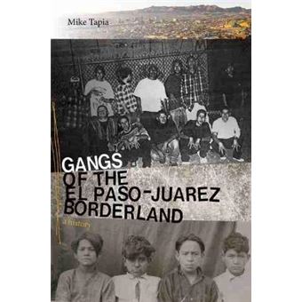 Gangs Of The El Pasojuarez Borderland A History - 1