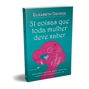 31 COISAS QUE TODA MULHER DEVE SABER: Reflexões práticas sobre trabalho, família, relacionamentos e fé - 1