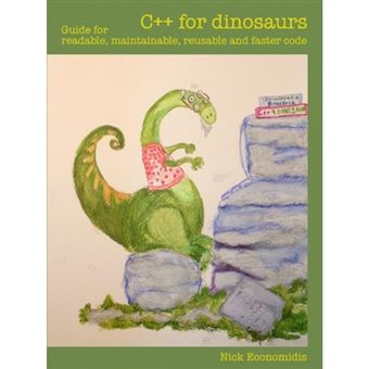 C++ for Dinosaurs: Guide for Readable, Maintainable, Reusable and Faster Code - Paperback - 2014 - 1