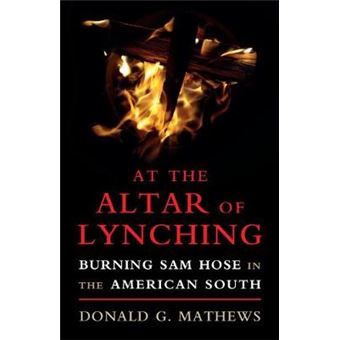 At The Altar Of Lynching Burning Sam Hose In The American South Cambridge Studies On The American South - 1