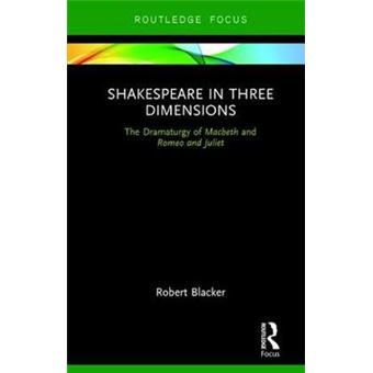 Shakespeare In Three Dimensions The Dramaturgy Of Macbeth And Romeo And Juliet Focus On Dramaturgy - 1