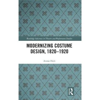 Modernizing Costume Design, 18201920 Routledge Advances In Theatre  Performance Studies - 1