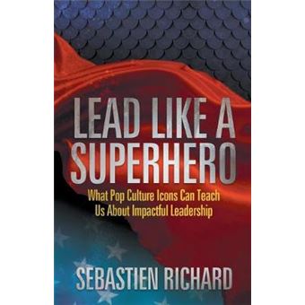 Lead Like A Superhero What Pop Culture Icons Can Teach Us About Impactful Leadership - 1