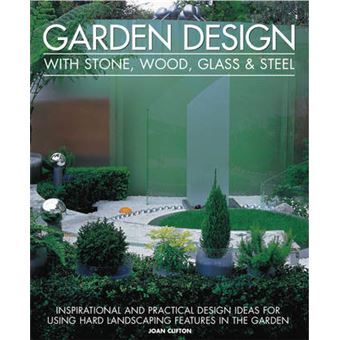 Garden Design with Stone, Wood, Glass & Steel - Inspirational and Practical Design Ideas for Using Hard Landscaping Features in the Garden - Paperback - 2010 - 1