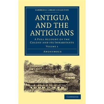 Antigua and the Antiguans - A Full Account of the Colony and Its Inhabitants - Paperback - 2011 - 1