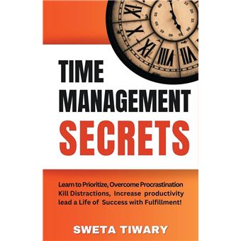 Time Management Secrets Learn To Prioritize Smarter Overcome Procrastination Kill Distractions Maximize Productivity And Lead A Life Of Success With Fulfi - 1