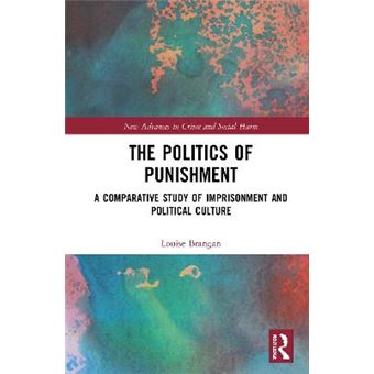 The Politics Of Punishment A Comparative Study Of Imprisonment And Political Culture New Advances In Crime And Social Harm - 1