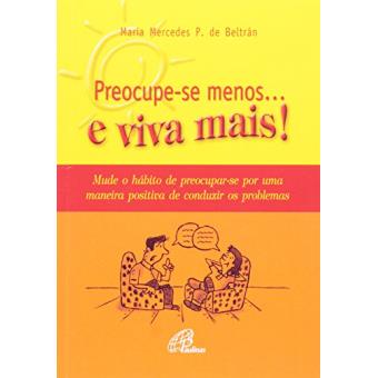 Preocupe-Se Menos... e Viva Mais! - Coleção Pensar Positivo - 1