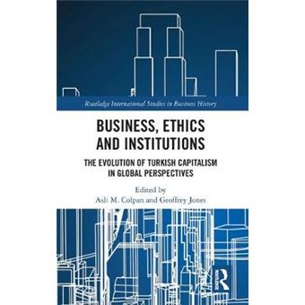 Business, Ethics And Institutions The Evolution Of Turkish Capitalism In Global Perspectives Routledge International Studies In Business History - 1
