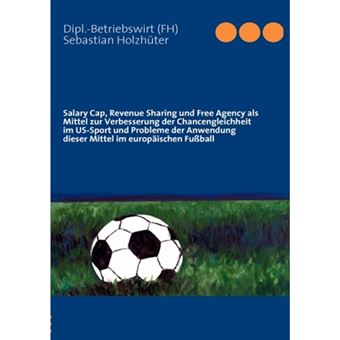 Salary Cap, Revenue Sharing und Free Agency als Mittel zur Verbesserung der Chancengleichheit im US-Sport und Probleme der Anwendung dieser Mittel im - Paperback - 2007 - 1