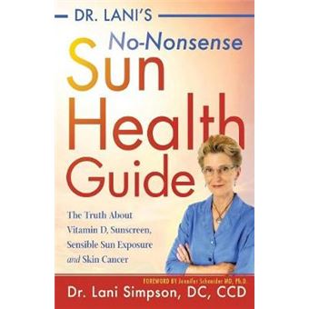 Dr. Lani'S No-Nonsense Sun Health Guide: The Truth About Vitamin D, Sunscreen, Sensible Sun Exposure And Skin Cancer - 1