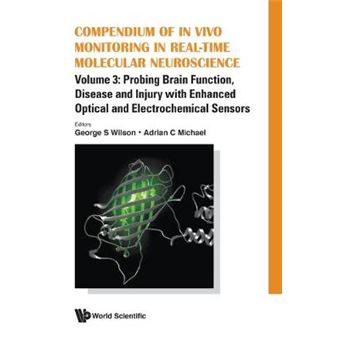 Compendium Of In Vivo Monitoring In Realtime Molecular Neuroscience  Volume 3 Probing Brain Function, Disease And Injury With Enhanced Optical And Electrochemical Sensors - 1