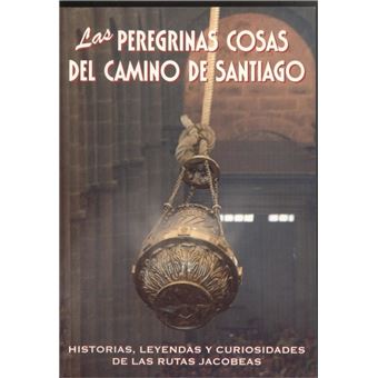Las peregrinas cosas del Camino de Santiago : historias, leyendas y curiosidades de las rutas jacobeas - 1