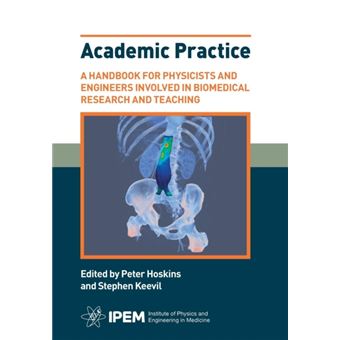 Academic Practice  A Handbook For Physicists And Engineers Involved In Biomedical Research And Teaching By Institute Of Physics And Engineering In Medicin - 1
