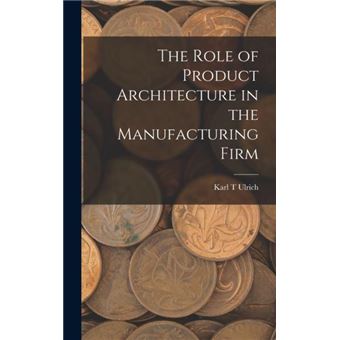 The Role Of Product Architecture In The Manufacturing Firm - 1