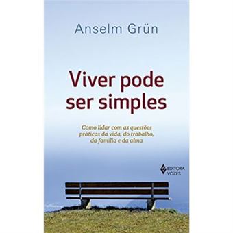 Viver Pode Ser Simples. Como Lidar com as Questões Práticas da Vida, do Trabalho, da Família e da Alma