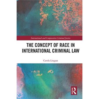 The Concept Of Race In International Criminal Law International And Comparative Criminal Justice - 1
