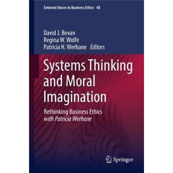 Systems Thinking and Moral Imagination Rethinking Business Ethics with Patricia Werhane 48 Issues in Business Ethics - 1