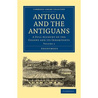 Antigua and the Antiguans - A Full Account of the Colony and Its Inhabitants - Paperback - 2011 - 1