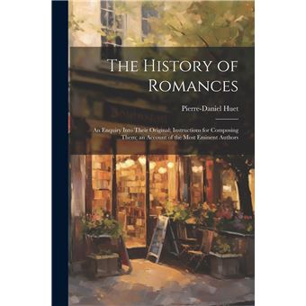 The History Of Romances An Enquiry Into Their Original Instructions For Composing Them An Account Of The Most Eminent Authors - 1