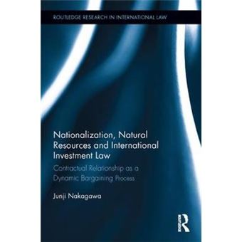 Nationalization, Natural Resources And International Investment Law Contractual Relationship As A Dynamic Bargaining Process Routledge Research In International Law - 1