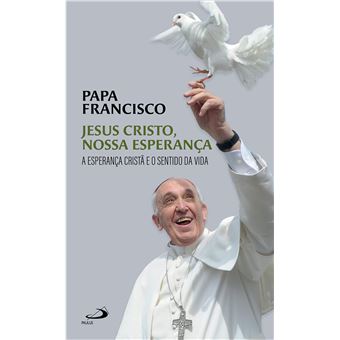 Jesus Cristo, Nossa Esperança: A Esperança Cristã E O Sentido Da Vida - 1