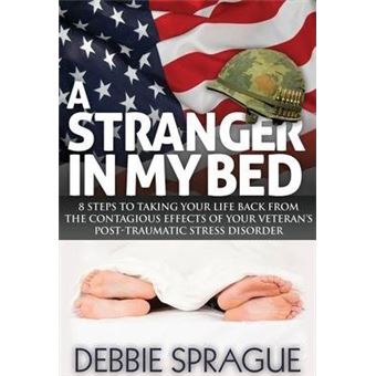 A Stranger In My Bed : 8 Steps to Taking Your Life Back From the Contagious Effects of Your Veteran's Post-Traumatic Stress Disorder - 1