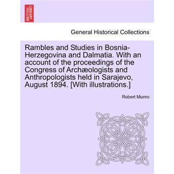 Rambles and Studies in Bosnia-Herzegovina and Dalmatia. with an Account of the Proceedings of the Congress of Arch Ologists and Anthropologists Held in Sarajevo, August 1894. [With Illustrations.] - Paperback / softback - 2011 - 1