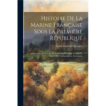 Histoire De La Marine Franaise Sous La Premire Rpublique Faisant Suite  Lhistoire De La Marine Franaise Pendant La Guerre De Lindpendance Americaine - 1