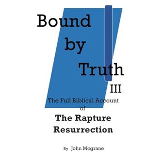 Bound by Truth III: The Full Biblical Account of The Rapture Resurrection - 1