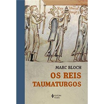 Os Reis Taumaturgos: Estudo Sobre o Caráter Sobrenatural Atribuído Ao Poder Regio Particularmente Na França e Na Inglaterra - 1