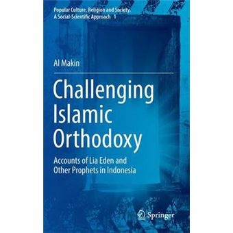 Challenging Islamic Orthodoxy Accounts Of Lia Eden And Other Prophets In Indonesia 1 Popular Culture, Religion And Society A Socialscientific Approach - 1