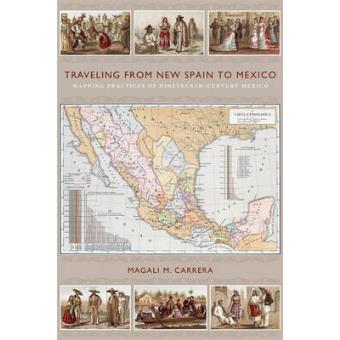 Traveling from New Spain to Mexico - Mapping Practices of Nineteenth-Century Mexico - Paperback - 2011 - 1