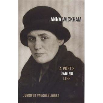 Anna Wickham : A Poet's Daring Life - 1