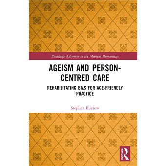 Ageism and Person-Centred Care: Rehabilitating Bias for Age-Friendly Practice (Routledge Advances in the Medical Humanities) - 1