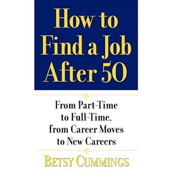 How to Find a Job After 50 - From Part-Time to Full-Time, from Career Moves to New Careers - Paperback - 2005 - 1