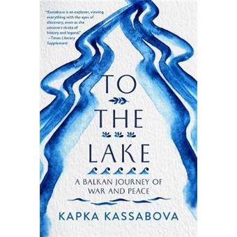 To The Lake A Balkan Journey Of War And Peace - 1