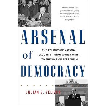 Arsenal of Democracy - The Politics of National Security--from World War II to the War on Terrorism - Paperback - 2012 - 1