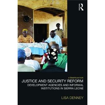 Justice And Security Reform Development Agencies And Informal Institutions In Sierra Leone Law, Development And Globalization - 1