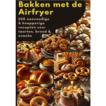 Bakken Met De Airfryer: 200 Eenvoudige & Knapperige Recepten Voor Taarten, Brood & Snacks - 1