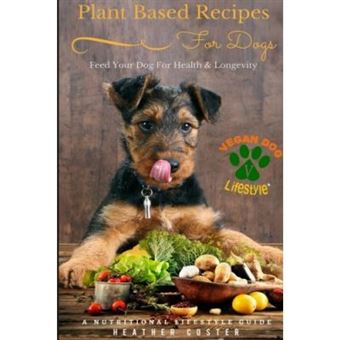 Plant Based Recipes for Dogs | Nutritional Lifestyle Guide: Feed Your Dog for Health & Longevity: Volume 1 (Vegan Dog Lifestyle) - [Version Originale] - 1