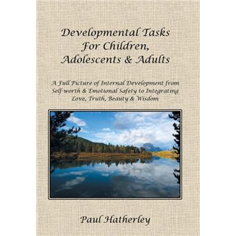 Developmental Tasks for Children, Adolescents & Adults - A Full Picture of Internal Development from Self-Worth & Emotional Safety to Integrating Love, - Hardback - 2014 - 1