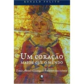 Um Coracao Maior Que O Mundo : Tomas Antonio Gonzaga E O Horizonte Luso-Colonial - 1
