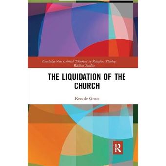 The Liquidation Of The Church Routledge New Critical Thinking In Religion, Theology And Biblical Studies - 1
