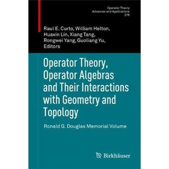 Operator Theory, Operator Algebras And Their Interactions With Geometry And Topology Ronald G Douglas Memorial Volume 278 Operator Theory Advances And Applications, 278 - 1
